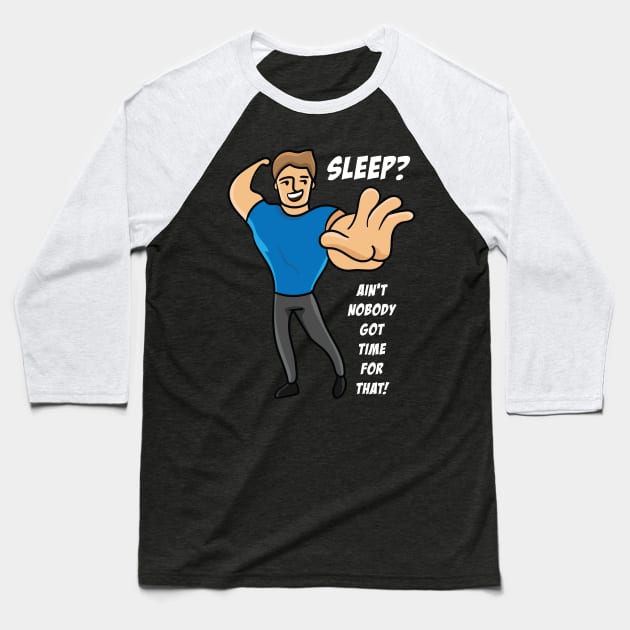 Sleep? Ain't Nobody Got Time For That! Design Gift Idea Baseball T-Shirt by c1337s